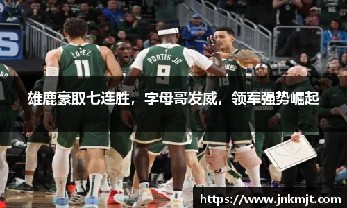 雄鹿豪取七连胜，字母哥发威，领军强势崛起