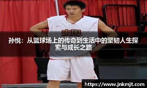 孙悦：从篮球场上的传奇到生活中的坚韧人生探索与成长之路