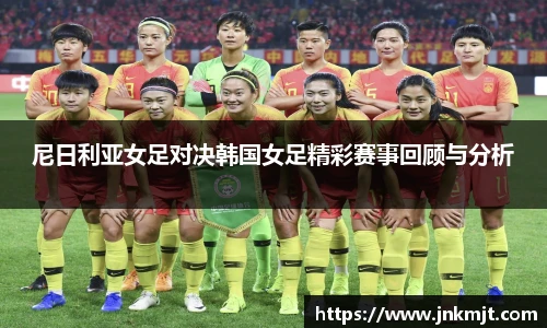 尼日利亚女足对决韩国女足精彩赛事回顾与分析
