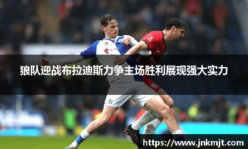 狼队迎战布拉迪斯力争主场胜利展现强大实力